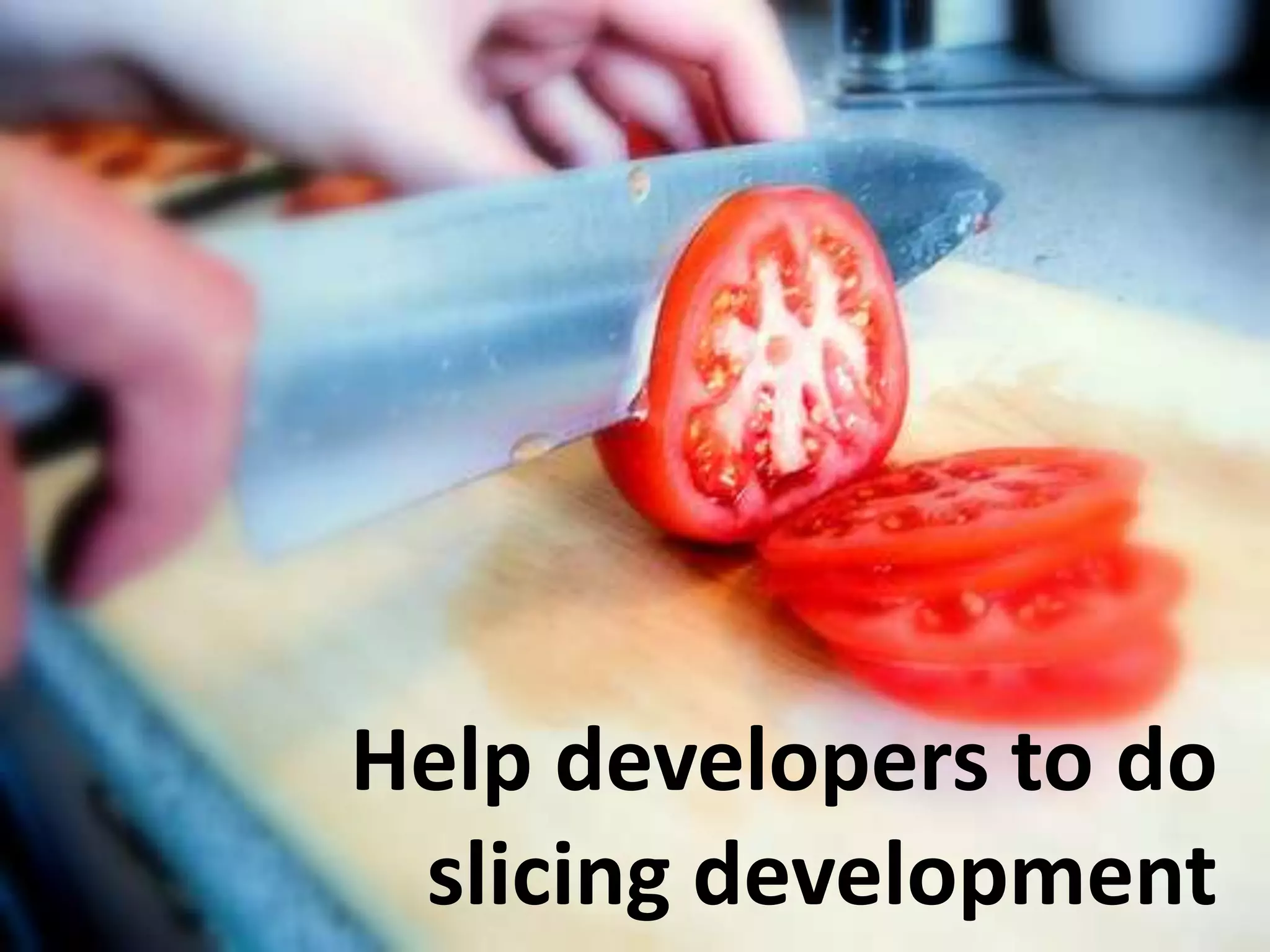 Help developers to do
 slicing development
 