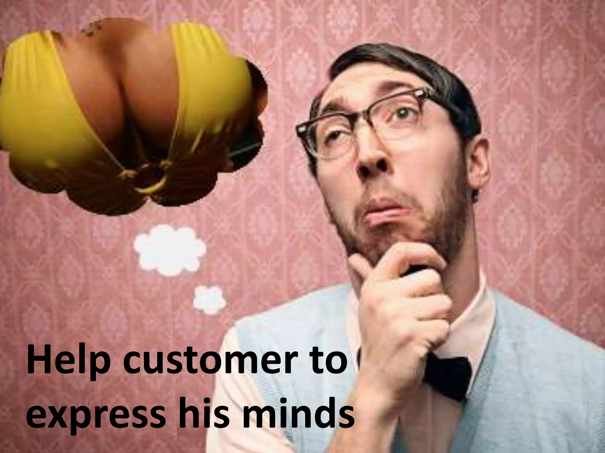 Help customer to
express his minds
 