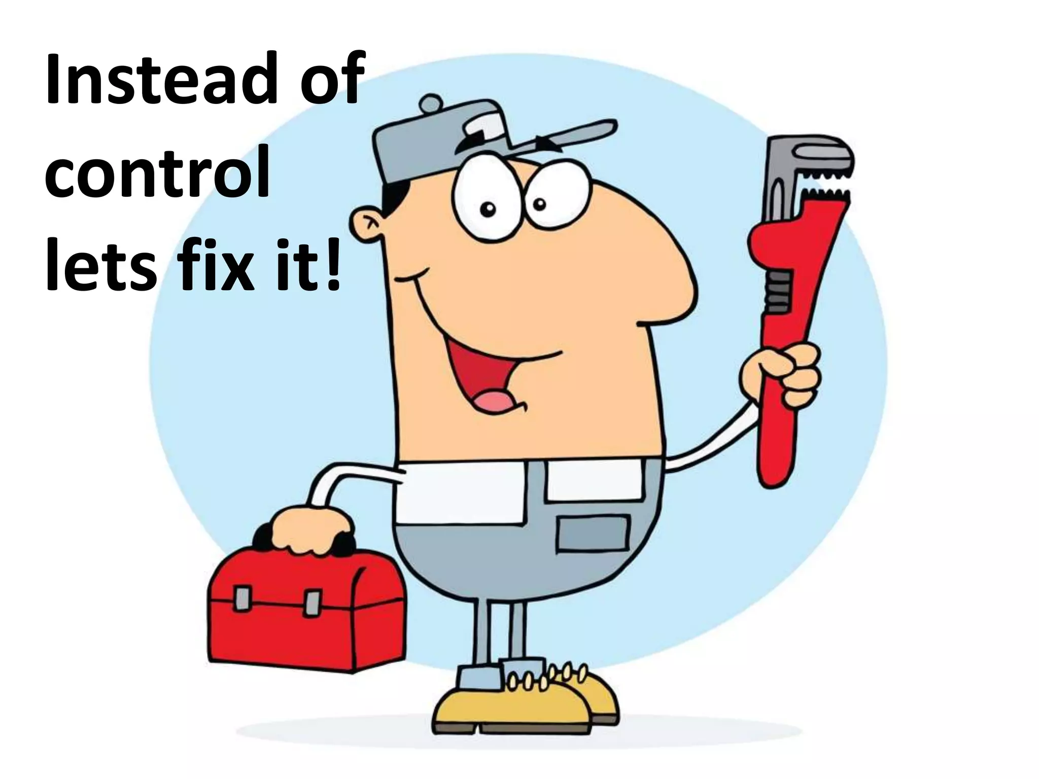 Instead of
control
lets fix it!
 