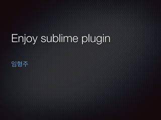 Enjoy sublime plugin
임형주
 