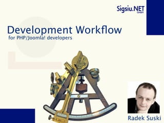 Development Workﬂow
for PHP/Joomla! developers




                             Radek Suski
 
