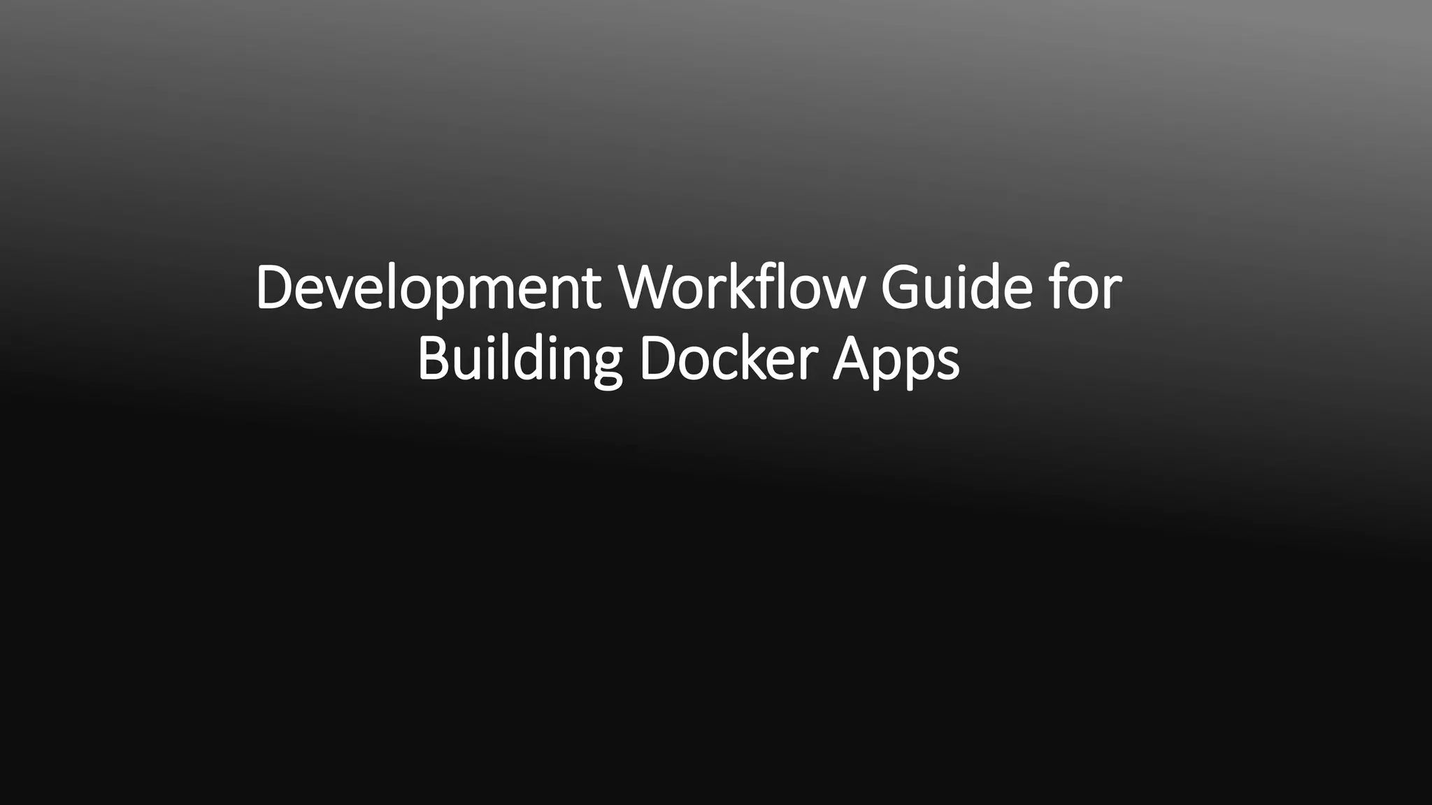 Development Workflow Guide for
Building Docker Apps
 