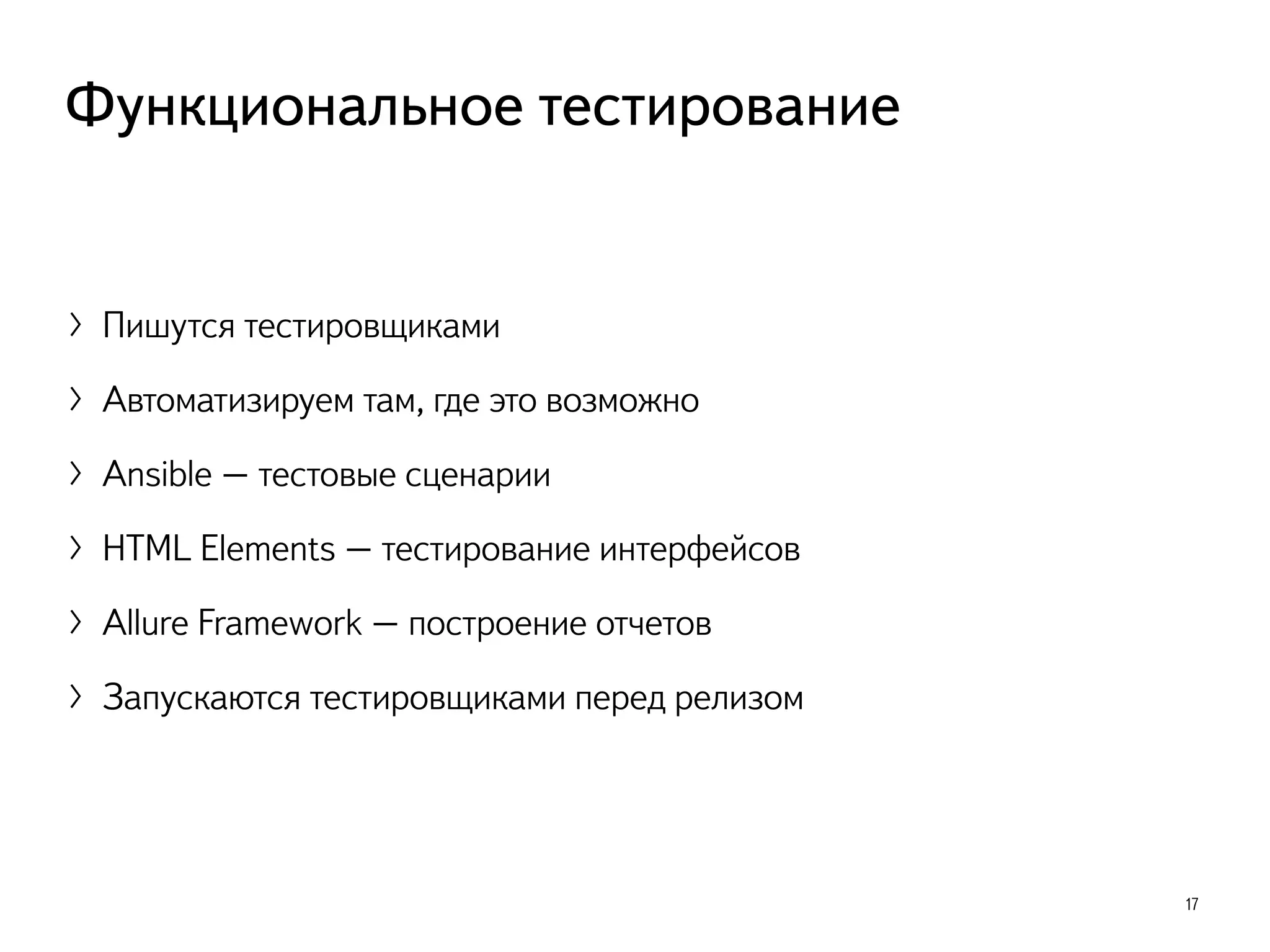 〉Пишутся тестировщиками
〉Автоматизируем там, где это возможно
〉Ansible – тестовые сценарии
〉HTML Elements – тестирование интерфейсов
〉Allure Framework – построение отчетов
〉Запускаются тестировщиками перед релизом
17
Функциональное тестирование
 