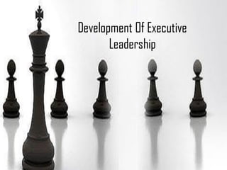 Development Of Executive
Leadership
 