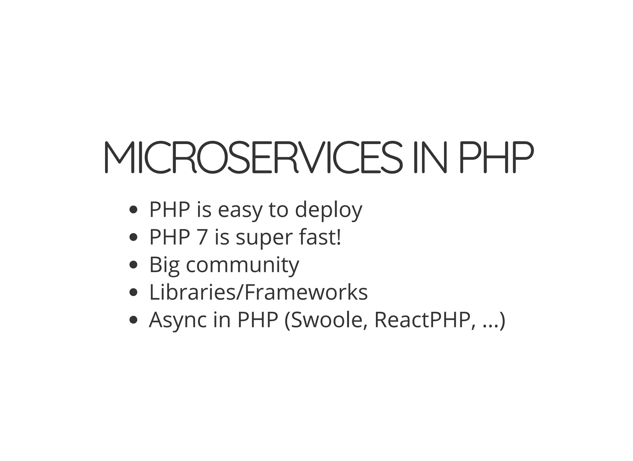 © 2018 Rogue Wave Software, Inc. All Rights Reserved.
MICROSERVICESINPHPMICROSERVICESINPHP
PHP is easy to deploy
PHP 7 is super fast!
Big community
Libraries/Frameworks
Async in PHP (Swoole, ReactPHP, ...)
 