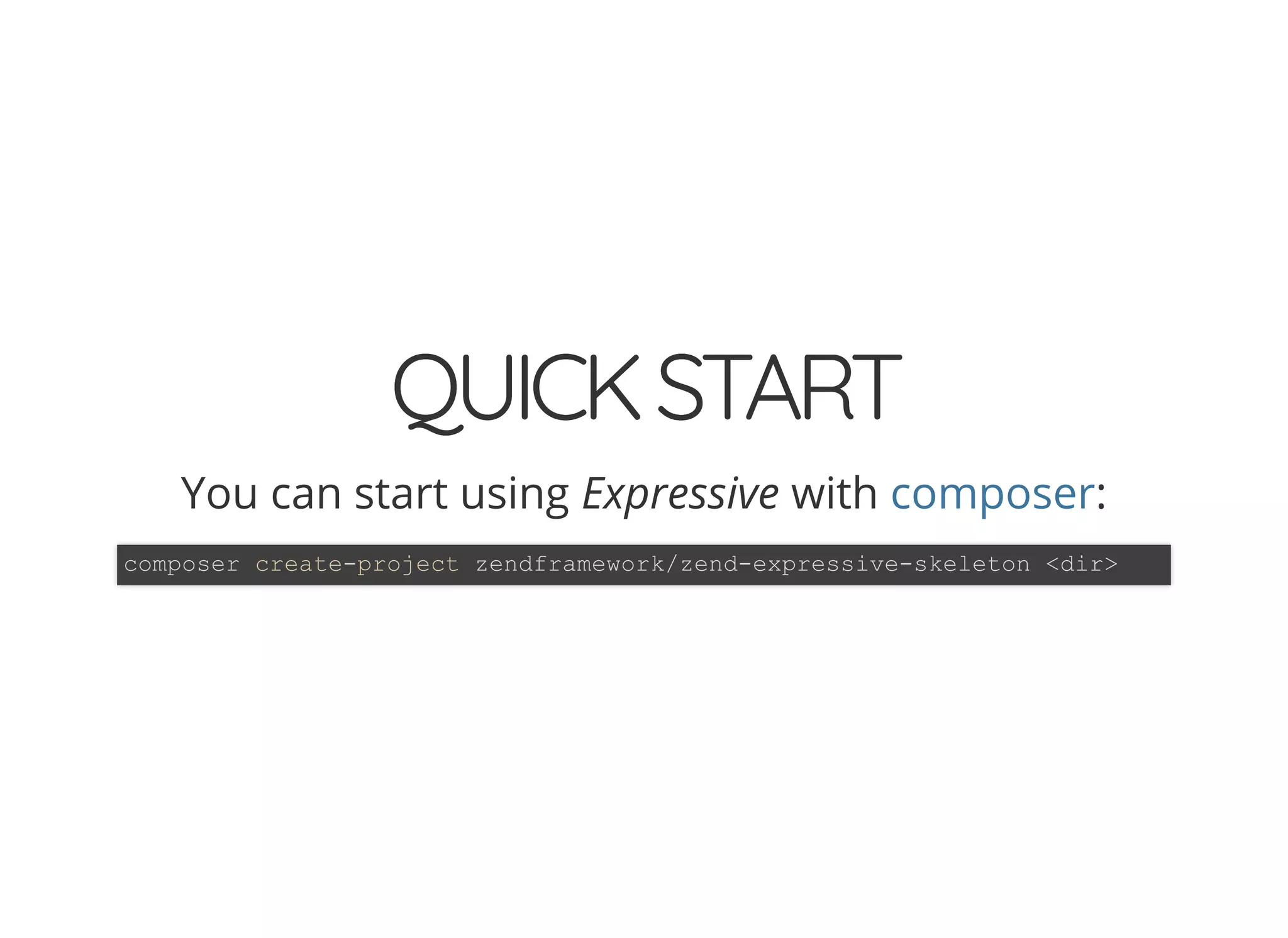 © 2018 Rogue Wave Software, Inc. All Rights Reserved.
QUICKSTARTQUICKSTART
You can start using Expressive with :composer
composer create-project zendframework/zend-expressive-skeleton <dir>
 