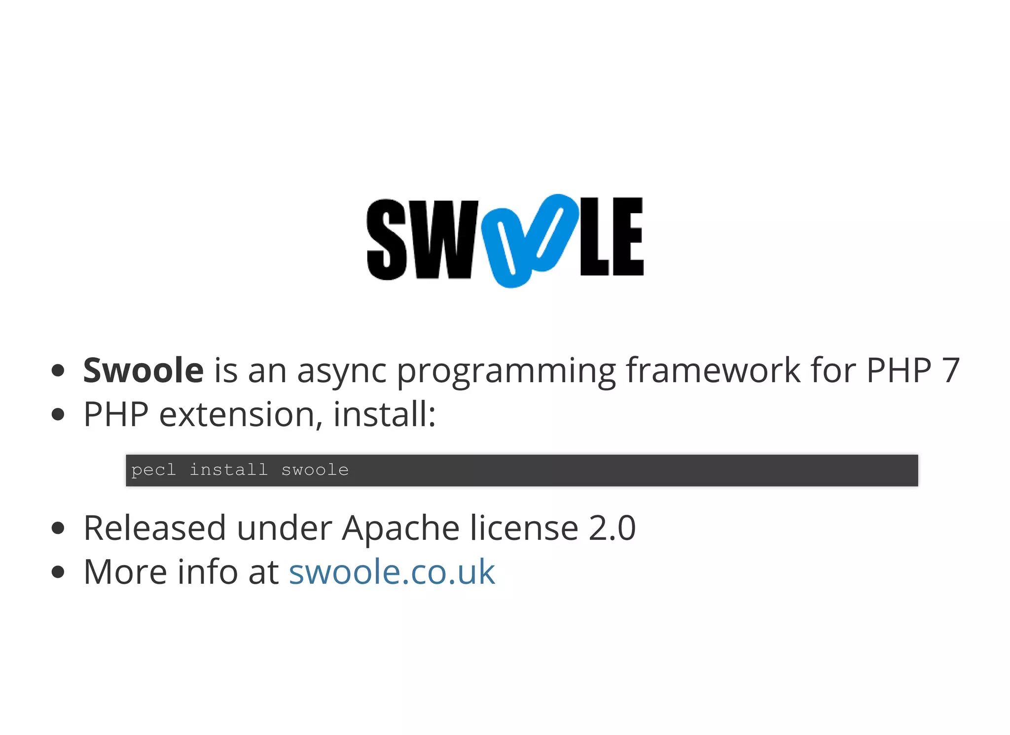 © 2018 Rogue Wave Software, Inc. All Rights Reserved.
Swoole is an async programming framework for PHP 7
PHP extension, install:
Released under Apache license 2.0
More info at
pecl install swoole
swoole.co.uk
 