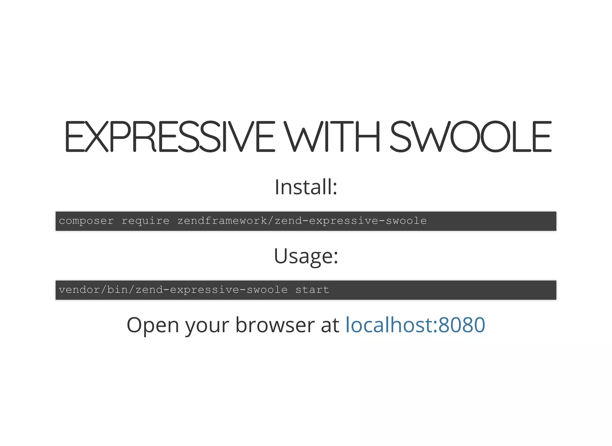 © 2018 Rogue Wave Software, Inc. All Rights Reserved.
EXPRESSIVEWITHSWOOLEEXPRESSIVEWITHSWOOLE
Install:
composer require zendframework/zend-expressive-swoole
Usage:
vendor/bin/zend-expressive-swoole start
Open your browser at localhost:8080
 