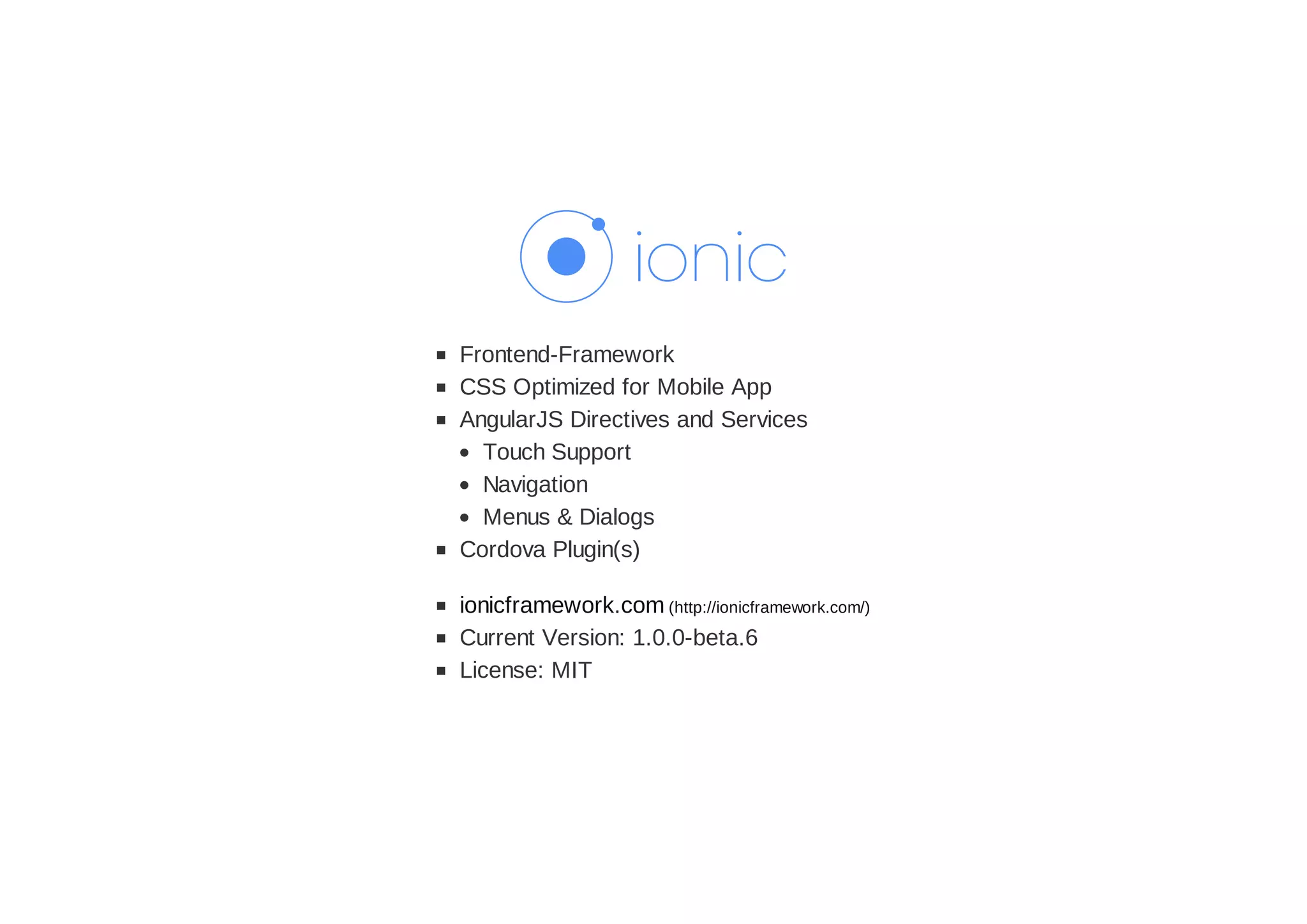 Frontend-Framework
CSS Optimized for Mobile App
AngularJS Directives and Services
Touch Support
Navigation
Menus & Dialogs
Cordova Plugin(s)
ionicframework.com (http://ionicframework.com/)
Current Version: 1.0.0-beta.6
License: MIT
 