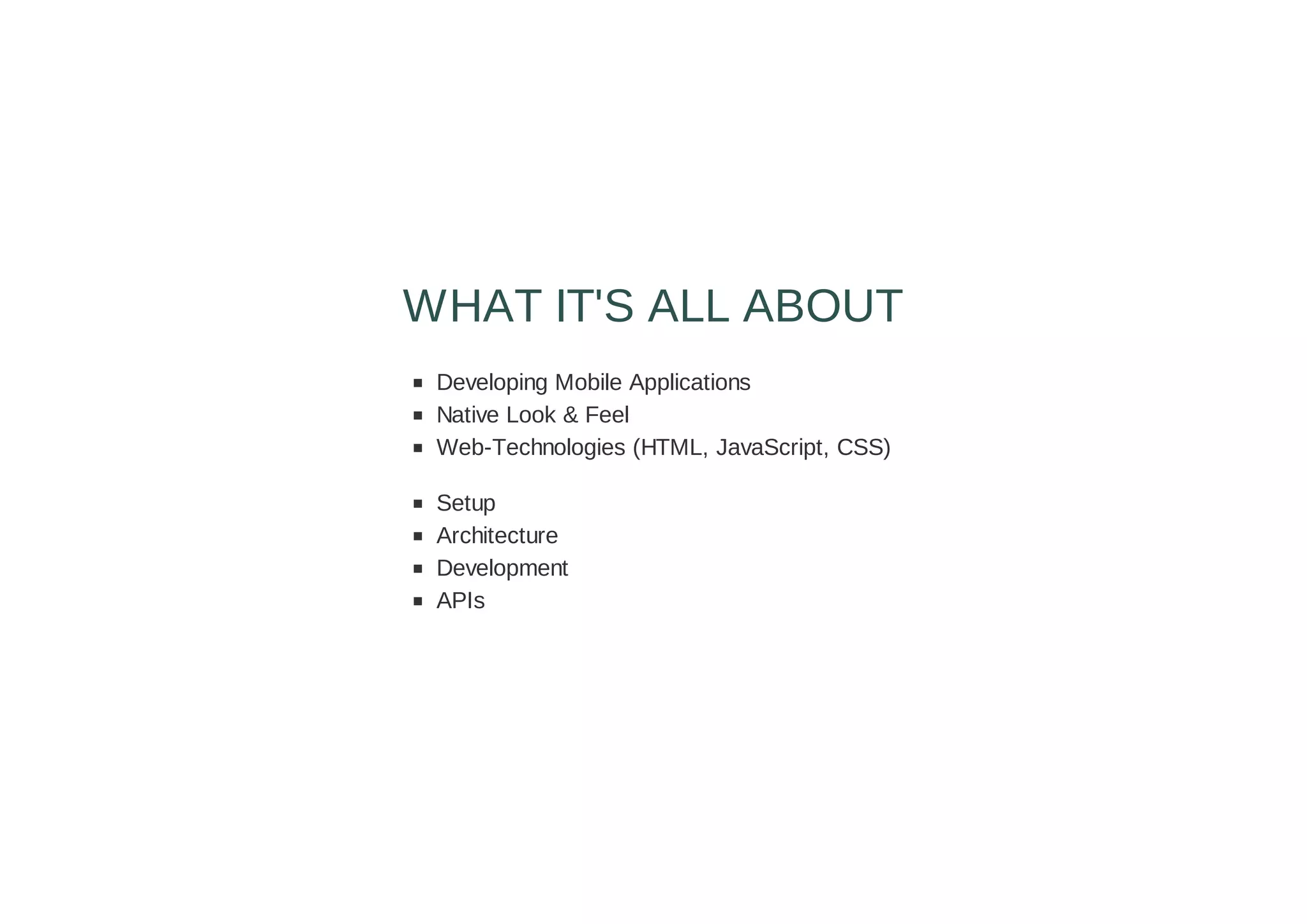 Developing Mobile Applications
Native Look & Feel
Web-Technologies (HTML, JavaScript, CSS)
Setup
Architecture
Development
APIs
WHAT IT'S ALL ABOUT
 
