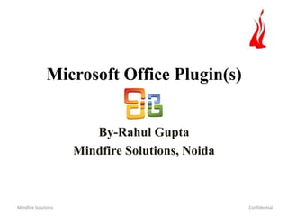 Microsoft Office Plugin(s)
By-Rahul Gupta
Mindfire Solutions, Noida

Mindfire Solutions

Confidential

 