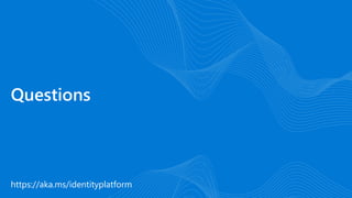 https://aka.ms/identityplatform
Questions
 