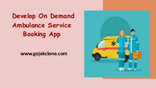 Develop On Demand
Ambulance Service
Booking App
www.gojekclone.com
 
