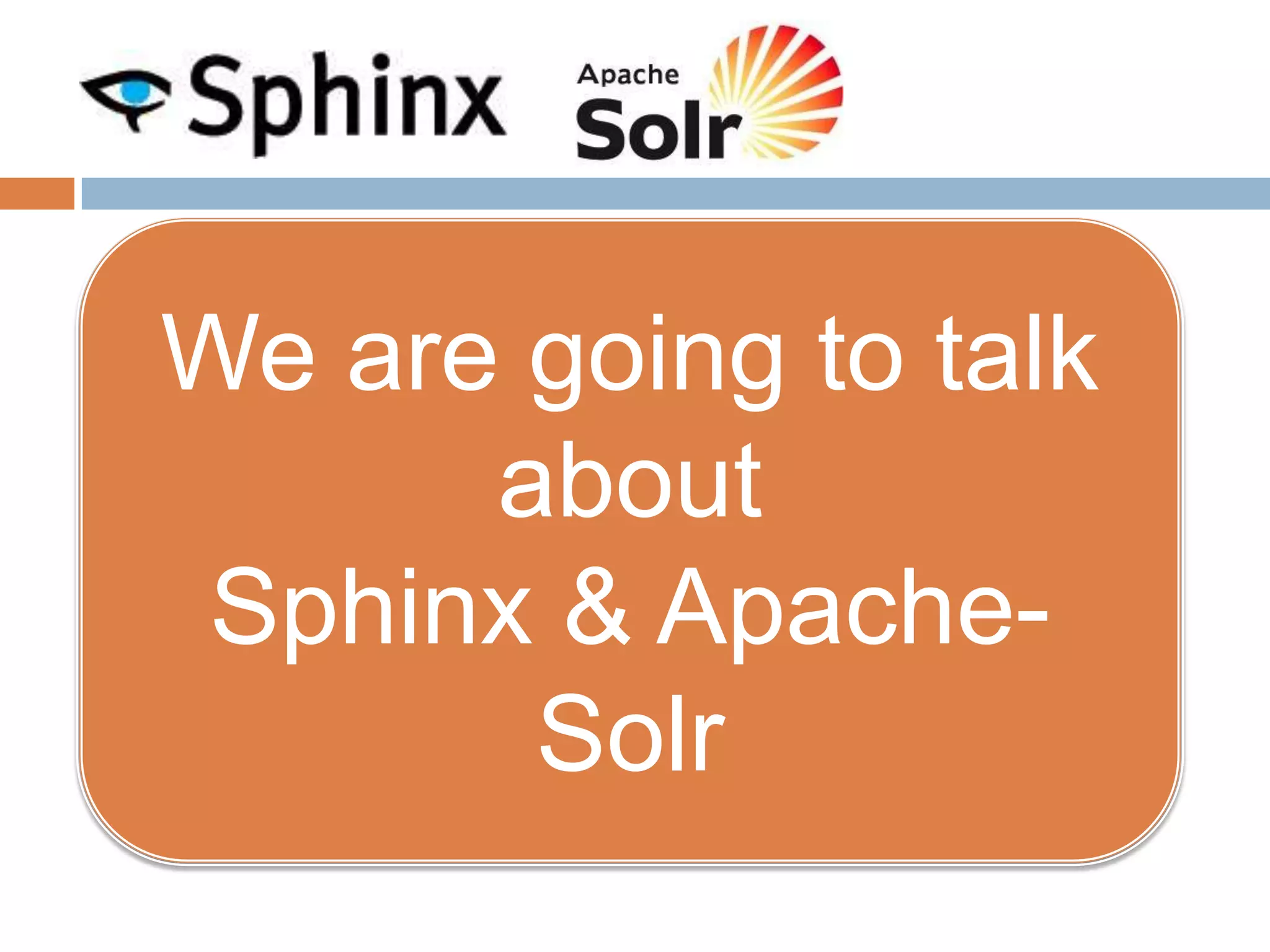 We are going to talk
      about
 Sphinx & Apache-
       Solr
 