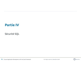 Partie IV

       Sécurité SQL




16 | Secure Application Development with the Zend Framework   © All rights reserved. SektionEins GmbH
 