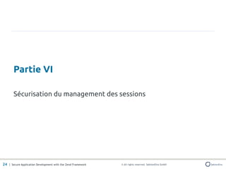 Partie VI

       Sécurisation du management des sessions




24 | Secure Application Development with the Zend Framework   © All rights reserved. SektionEins GmbH
 