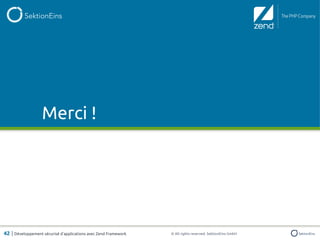 Merci !




42 | Développement sécurisé d'applications avec Zend Framework   © All rights reserved. SektionEins GmbH
 