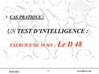 05/05/2022 www.tifawt.com
43
• CAS PRATIQUE :
UN TEST D’INTELLIGENCE :
EXERCICE DE 30 MN : Le D 48
 
