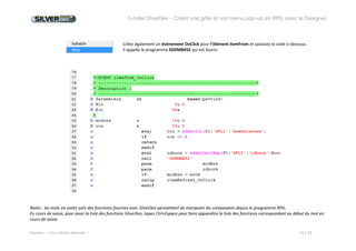 Tutoriel SilverDev – Créez une grille et son menu pop-up en RPG avec le Designer 
Experia -- Tous droits réservés -- 16 / 23 
7. Quelques outils supplémentaires 
Touche F2 : affiche la liste des composants et propriétés de la fenêtre dans une arborescence. 
Entrée : insertion d’un nom de composant ou de propriété 
Touche F4 : ouvre une fenêtre d’invite d’un format 
 