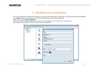 Tutoriel SilverDev – Créez une grille et son menu pop-up en RPG avec le Designer 
Experia -- Tous droits réservés -- 22 / 23 
12. Résultat 
Votre application est prête : double-cliquez sur son icône pour l’ouvrir. 
Votre grille apparaît vide. Faites un clic droit pour accéder à l’élément rafraîchir de votre menu popup 
Votre grille est remplie : vous pouvez trier les éléments en cliquant sur l’en-tête des colonnes. 
 