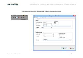 Tutoriel SilverDev – Créez une grille et son menu pop-up en RPG avec le Designer 
Experia -- Tous droits réservés -- 4 / 23 
Créez votre nouveau programme à partir de l’icône « + » dans l’onglet de votre contexte : 
 