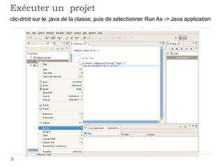 Exécuter un projet
clic-droit sur le .java de la classe, puis de sélectionner Run As -> Java application
 