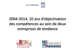 2004-2014, 10 ans d’objectivation
des compétences au sein de deux
entreprises de tendance
UCL 27/03/2014
 