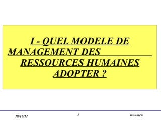I - QUEL MODELE DE MANAGEMENT DES  RESSOURCES HUMAINES ADOPTER ? 19/10/11 moumen  