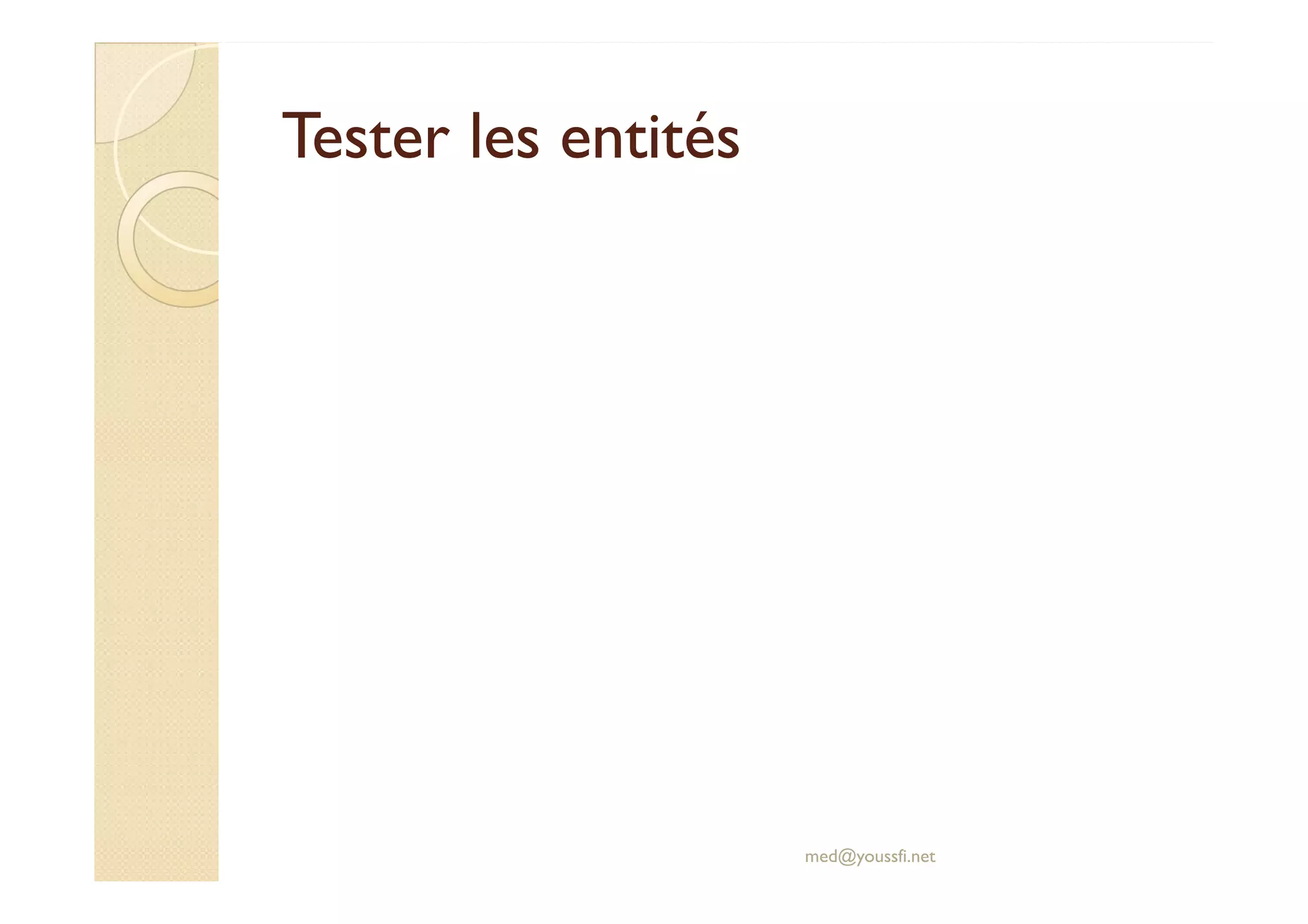 Tester les entités
Tester les entités
med@youssfi.net
 