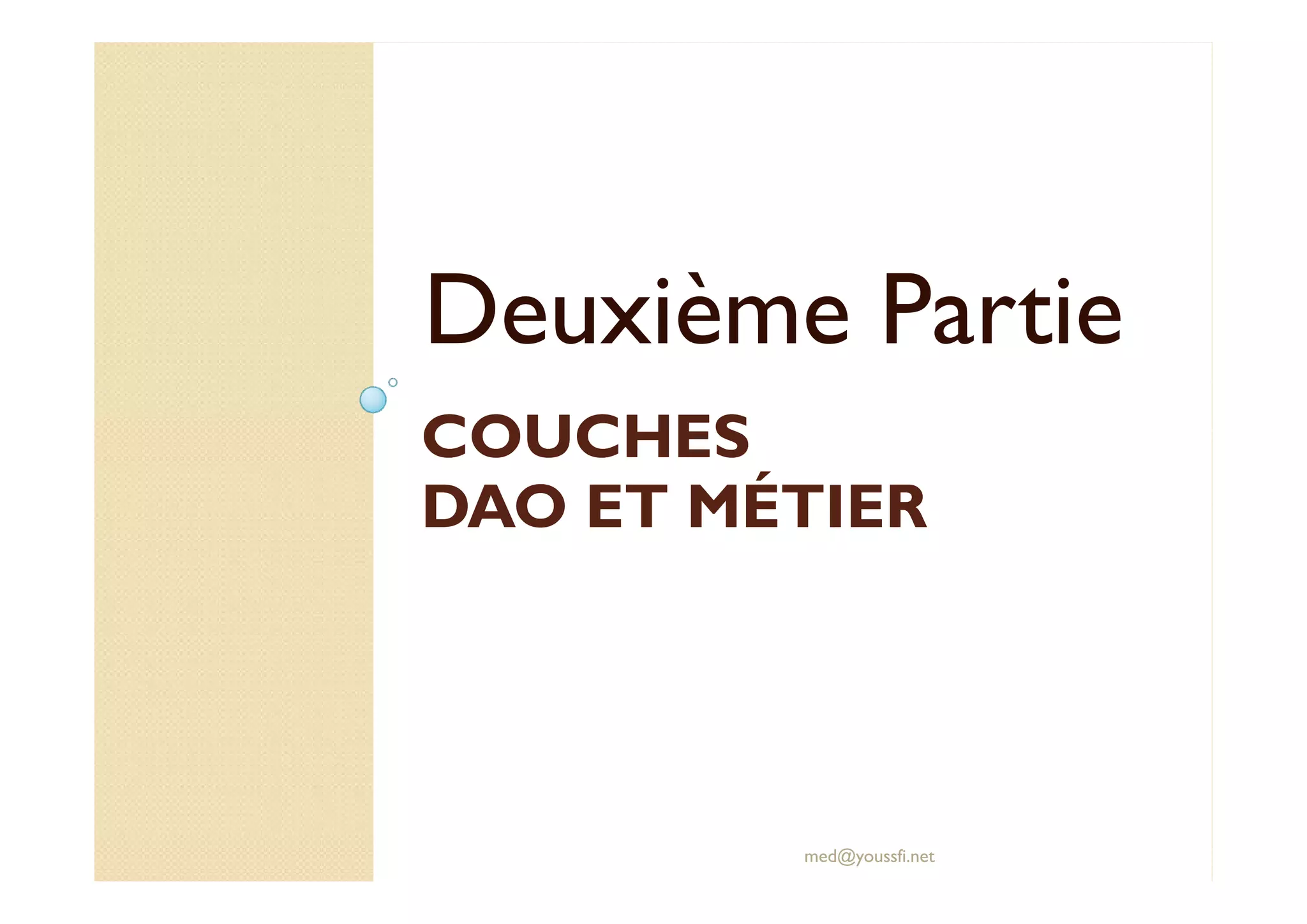 COUCHES
COUCHES
Deuxième Partie
COUCHES
COUCHES
DAO ET MÉTIER
DAO ET MÉTIER
med@youssfi.net
 