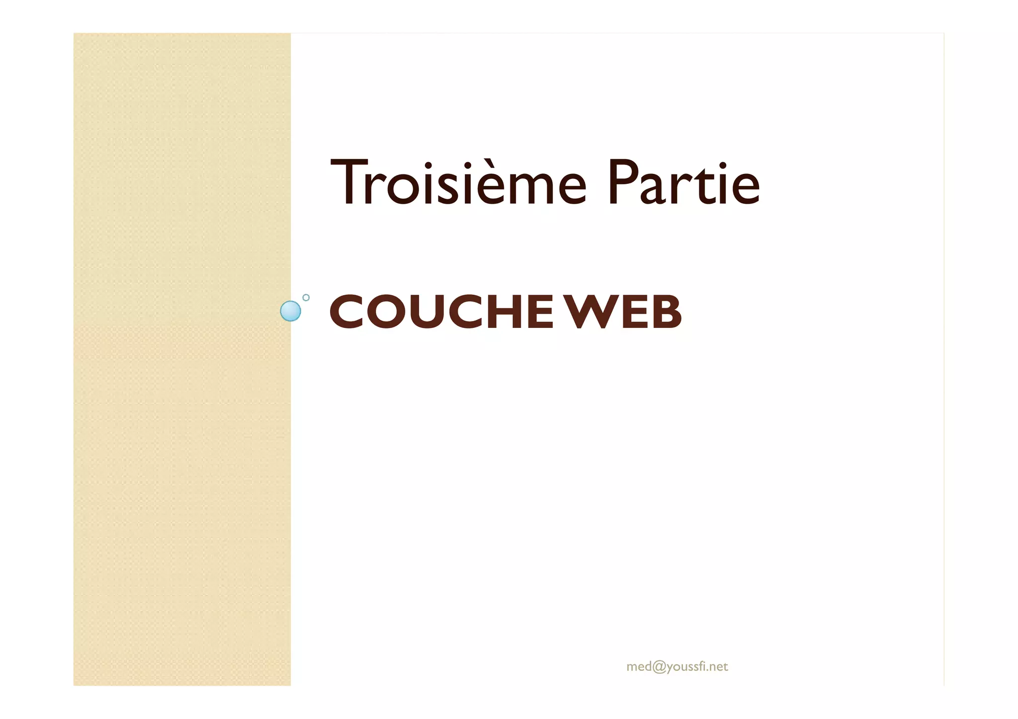 COUCHE WEB
COUCHE WEB
Troisième Partie
med@youssfi.net
 