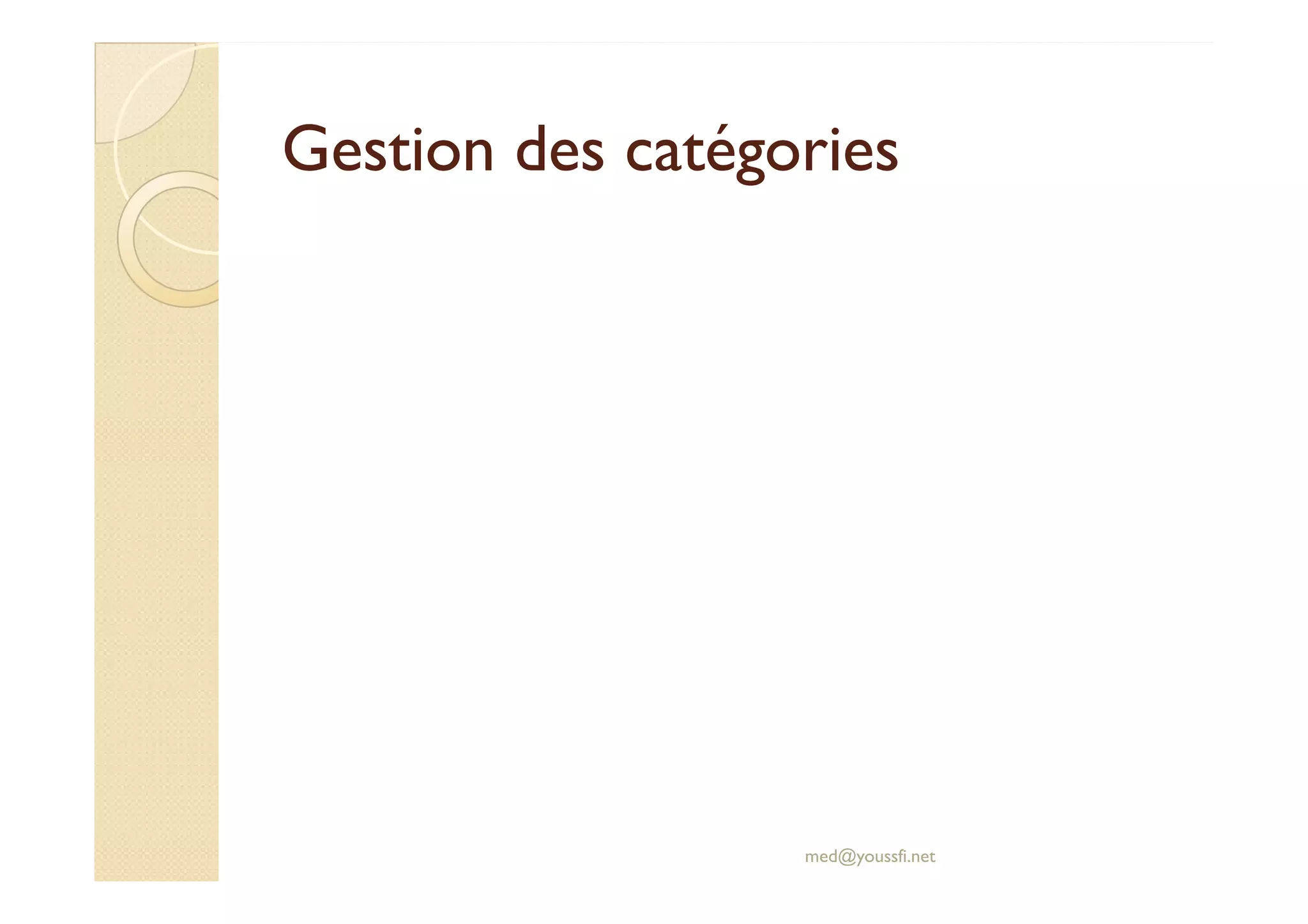 Gestion des catégories
Gestion des catégories
med@youssfi.net
 