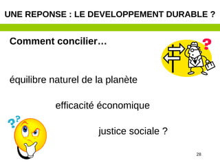 Comment concilier…
équilibre naturel de la planète
efficacité économique
justice sociale ?
UNE REPONSE : LE DEVELOPPEMENT DURABLE ?
28
 
