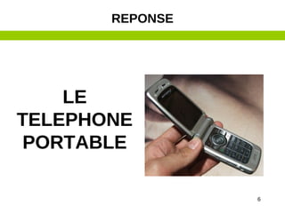 6
LE
TELEPHONE
PORTABLE
REPONSE
 