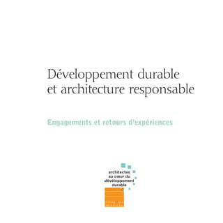 Développement durable
et architecture responsable
Engagements et retours d’expériences

architectes
au cœur du
développement
durable

08-DeveloppementDurable.indd 1

19/10/07 8:58:45

 