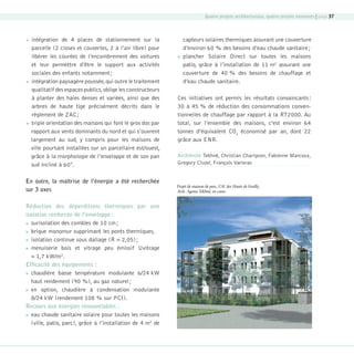 Quatre projets architecturaux, quatre projets innovants | page 37

intégration de 4 places de stationnement sur la
parcelle (2 closes et couvertes, 2 à l’air libre) pour
libérer les courées de l’encombrement des voitures
et leur permettre d’être le support aux activités
sociales des enfants notamment ;
 intégration paysagère poussée, qui outre le traitement
qualitatif des espaces publics, oblige les constructeurs
à planter des haies denses et variées, ainsi que des
arbres de haute tige précisément décrits dans le
règlement de ZAC ;
 triple orientation des maisons qui font le gros dos par
rapport aux vents dominants du nord et qui s’ouvrent
largement au sud, y compris pour les maisons de
ville pourtant installées sur un parcellaire est/ouest,
grâce à la morphologie de l’enveloppe et de son pan
sud incliné à 60°.


En outre, la maîtrise de l’énergie a été recherchée
sur 3 axes



capteurs solaires thermiques assurant une couverture
d’environ 60 % des besoins d’eau chaude sanitaire ;
plancher Solaire Direct sur toutes les maisons
patio, grâce à l’installation de 11 m2 assurant une
couverture de 40 % des besoins de chauffage et
d’eau chaude sanitaire.

Ces initiatives ont permis les résultats convaincants :
30 à 45 % de réduction des consommations conventionnelles de chauffage par rapport à la RT2000. Au
total, sur l’ensemble des maisons, c’est environ 64
tonnes d’équivalent CO2 économisé par an, dont 22
grâce aux ENR.
Architecte Tekhnê, Christian Charignon, Fabienne Marcoux,
Gregory Cluzel, François Varieras

Projet de maison de parc, ZAC des Hauts de Feuilly,
Arch. Agence Tekhnê, en cours

Réduction des déperditions thermiques par une
isolation renforcée de l’enveloppe :
 surisolation des combles de 10 cm ;
 brique monomur supprimant les ponts thermiques,
 isolation continue sous dallage (R = 2,05) ;
 menuiserie bois et vitrage peu émissif Uvitrage
= 1,7 kW/m2.
Efficacité des équipements :
 chaudière basse température modulante 6/24 kW
haut rendement (90 %), au gaz naturel ;
 en option, chaudière à condensation modulante
8/24 kW (rendement 108 % sur PCI).
Recours aux énergies renouvelables :
 eau chaude sanitaire solaire pour toutes les maisons
(ville, patio, parc), grâce à l’installation de 4 m2 de

08-DeveloppementDurable.indd 37

19/10/07 8:59:36

 