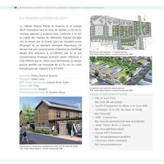 page 38 | Développement durable et architecture responsable : engagements et retours d’expériences

Les maisons passives en cours
Le cabinet Thierry Roche et Associés et le Groupe
MCP Promotion sont en train de réaliser un lot de 31
maisons passives à ossature bois, conforme à la fois
au cahier des charges du référentiel Habitat Durable
mis en œuvre par le Grand Lyon, au standard suisse
Minergie® et au standard allemand PassivHaus. Ce
dernier fixe une consommation et besoins en chauffage
devant être inférieurs à 15 kWh/m² par an et une
consommation d’énergie primaire totale inférieure à
120 kWh/m² par an. Selon leurs estimations, la maison
passive permet une économie de 63 % sur les coûts
énergétiques par rapport à la RT2005.
Architecte Thierry Roche et Associés
Paysagiste Didier Larue
BET Fluides Energétique Cabinet Olivier Sidler
Conseil HQE Tribu
Constructeur bois Ossabois
Santé Environnementale Dr Suzanne Déoux

Plan de masse de l’opération : 31 maisons passives,
Arch. Atelier Thierry Roche  Associés, livraison ﬁn 2008

a

Vue aérienne d’une partie des maisons passives,
Arch. Atelier Thierry Roche  Associés, livraison ﬁn 2008

PLUS D’INFORMATIONS


Ville de Saint-Priest
http://www.ville-saint-priest.fr/



Société d’équipement du Rhône et de Lyon SERL
- aménageur de la ZAC des Hauts de Feuilly
http://www.serl.fr



SIER - Constructeur
http://www.sier-constructeur.fr/les-hauts-de-feuilly.html



Atelier Thierry Roche  Associés
http://www.atelierthierryroche.fr/



Groupe MCP Promotion
http://www.groupemcp.com/accueil.htm



Maison passive ossature bois vue depuis une courée, ZAC des Hauts de Feuilly,
Arch. Atelier Thierry Roche  Associés, livraison ﬁn 2008

08-DeveloppementDurable.indd 38

Passivhaus Institut Darmstadt
http://www.passivehouse.com/

19/10/07 8:59:41

 