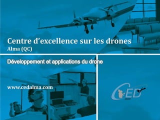 Centre d’excellence sur les drones
Alma (QC)




www.cedalma.com
 