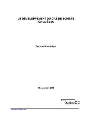 Produit le 15 septembre 2010
LE DÉVELOPPEMENT DU GAZ DE SCHISTE
AU QUÉBEC
Document technique
15 septembre 2010
 