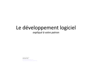 Le développement logiciel
expliqué à votre patron
Yassine Chaouche
Décembre 2012
yacinechaouche@yahoo.com
http://ychaouche.wikispot.org/Planning
 