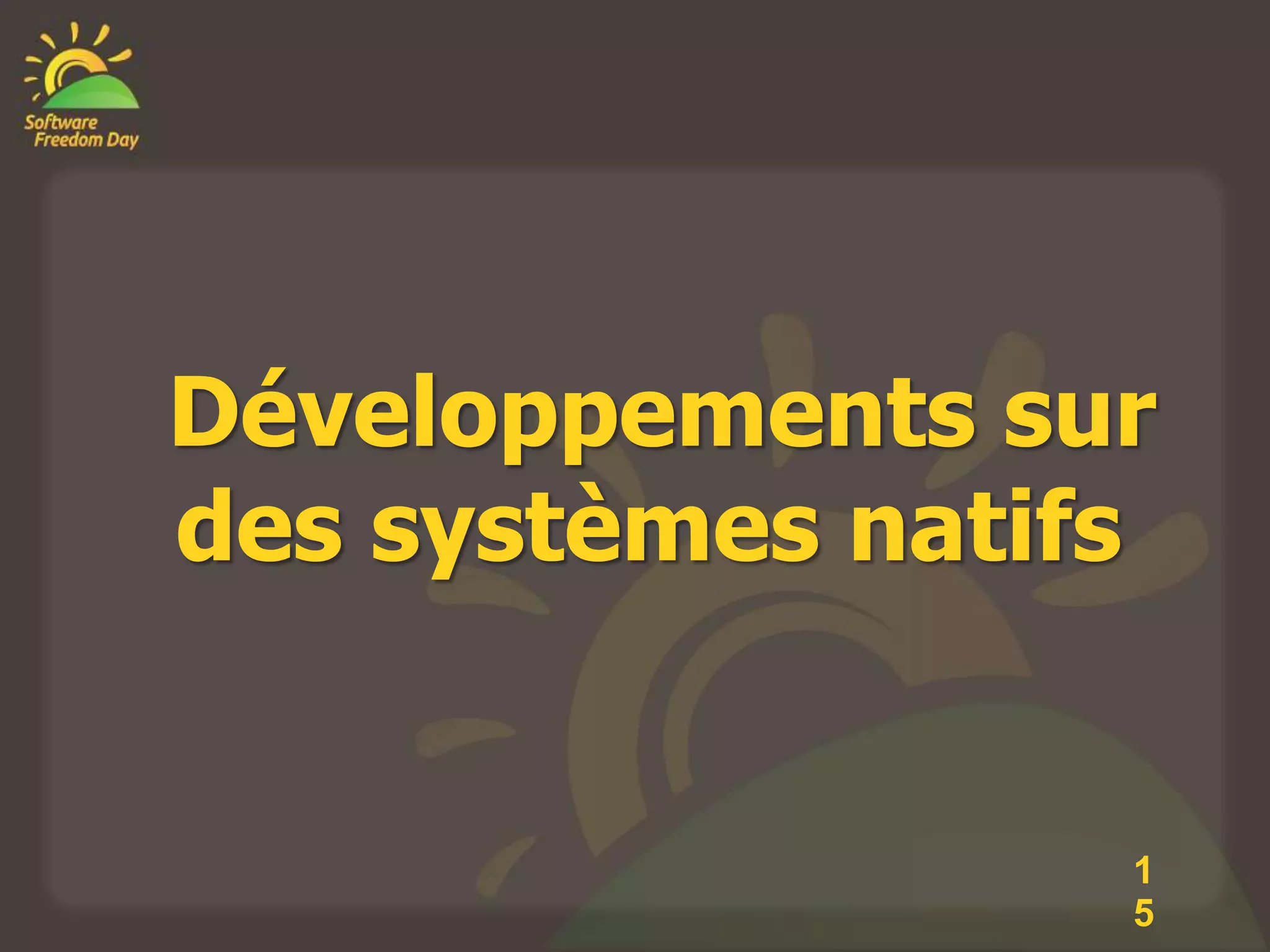 Développements sur
des systèmes natifs


                  1
                  5
 