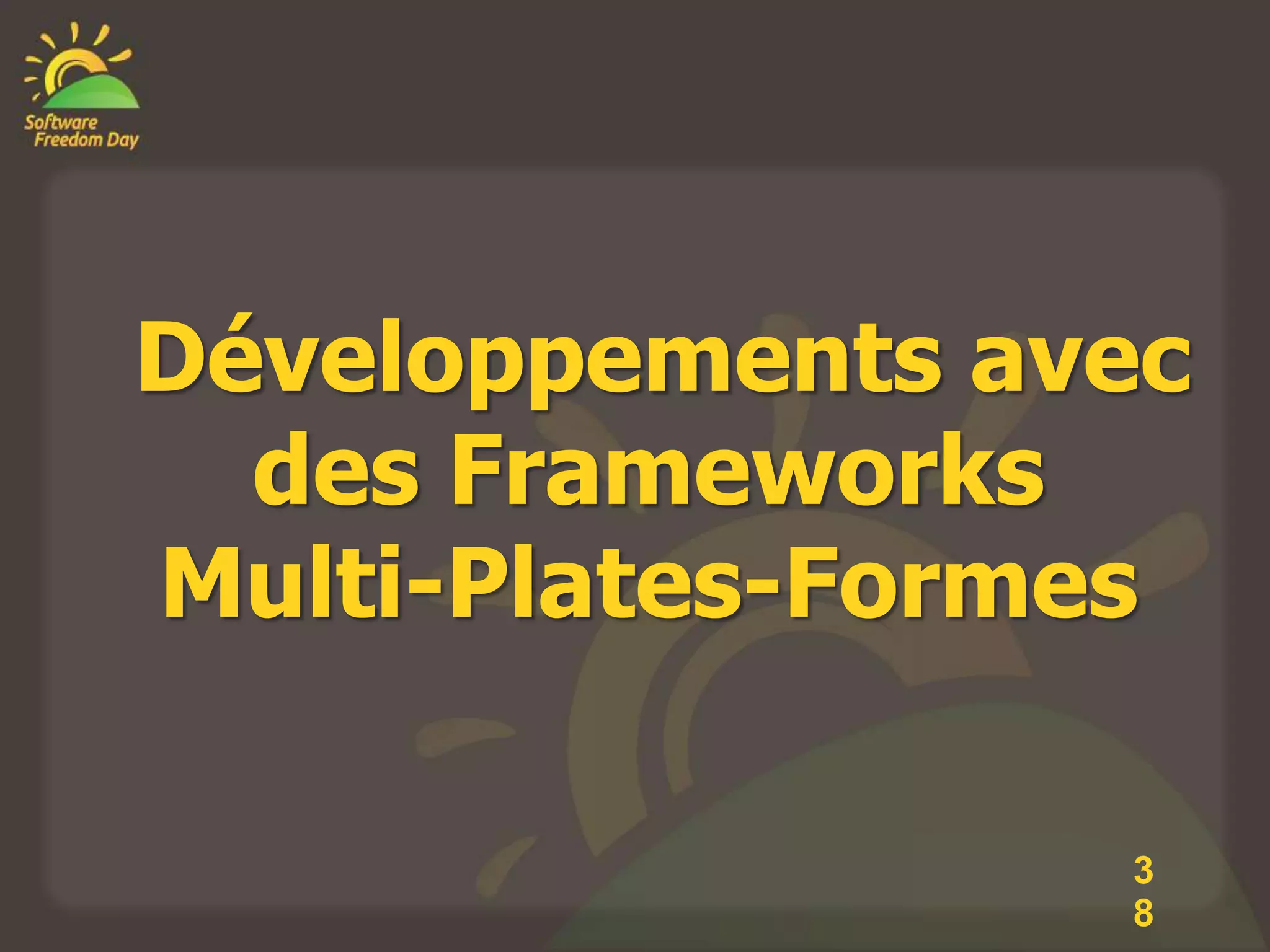 Développements avec
  des Frameworks
Multi-Plates-Formes

                 3
                 8
 