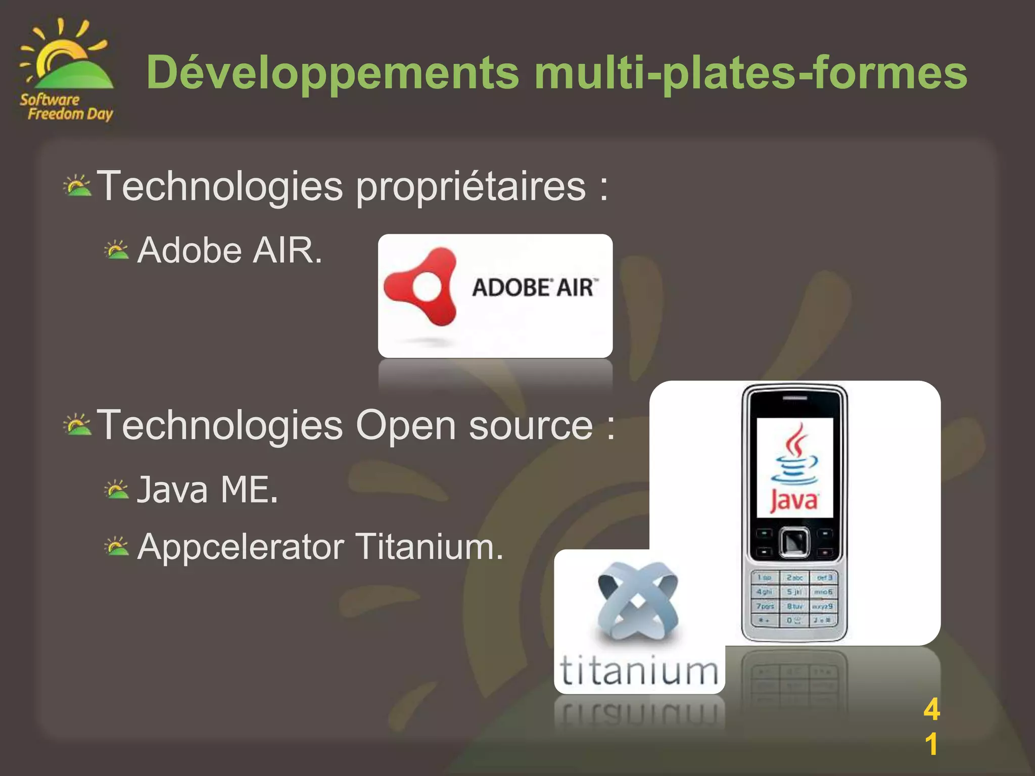 Développements multi-plates-formes

Technologies propriétaires :
  Adobe AIR.



Technologies Open source :
  Java ME.
  Appcelerator Titanium.



                                  4
                                  1
 