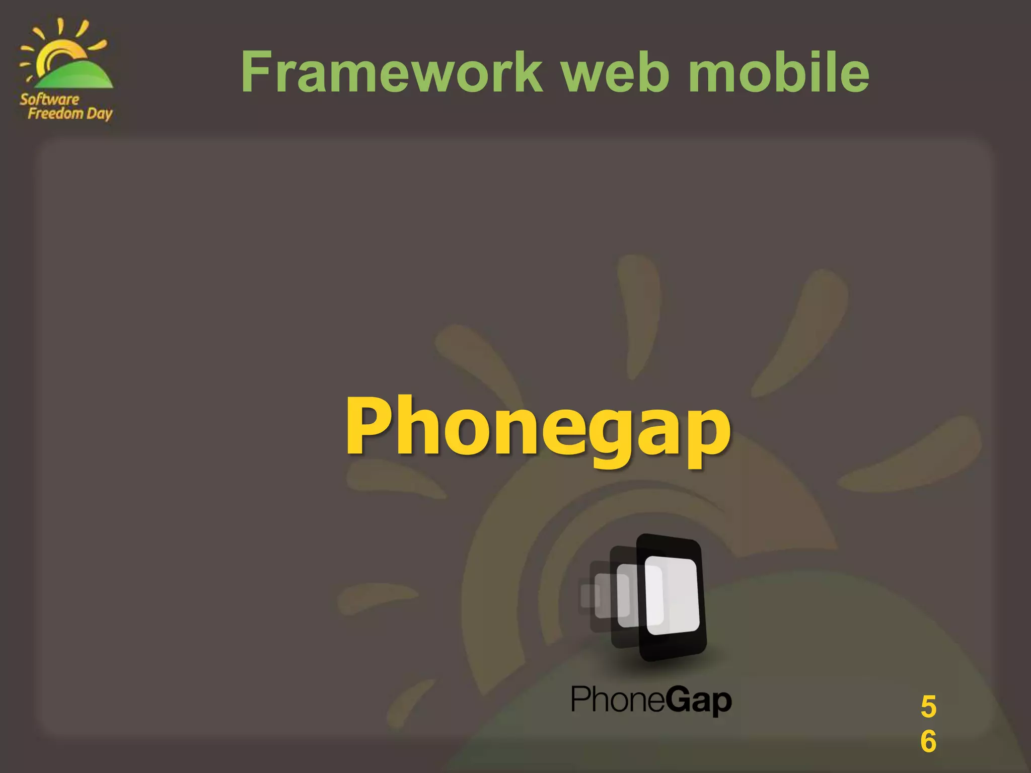 Framework web mobile




   Phonegap


                       5
                       6
 