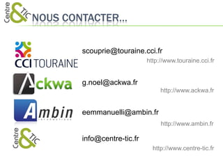 NOUS CONTACTER…

       scouprie@touraine.cci.fr
                            http://www.touraine.cci.fr


       g.noel@ac...