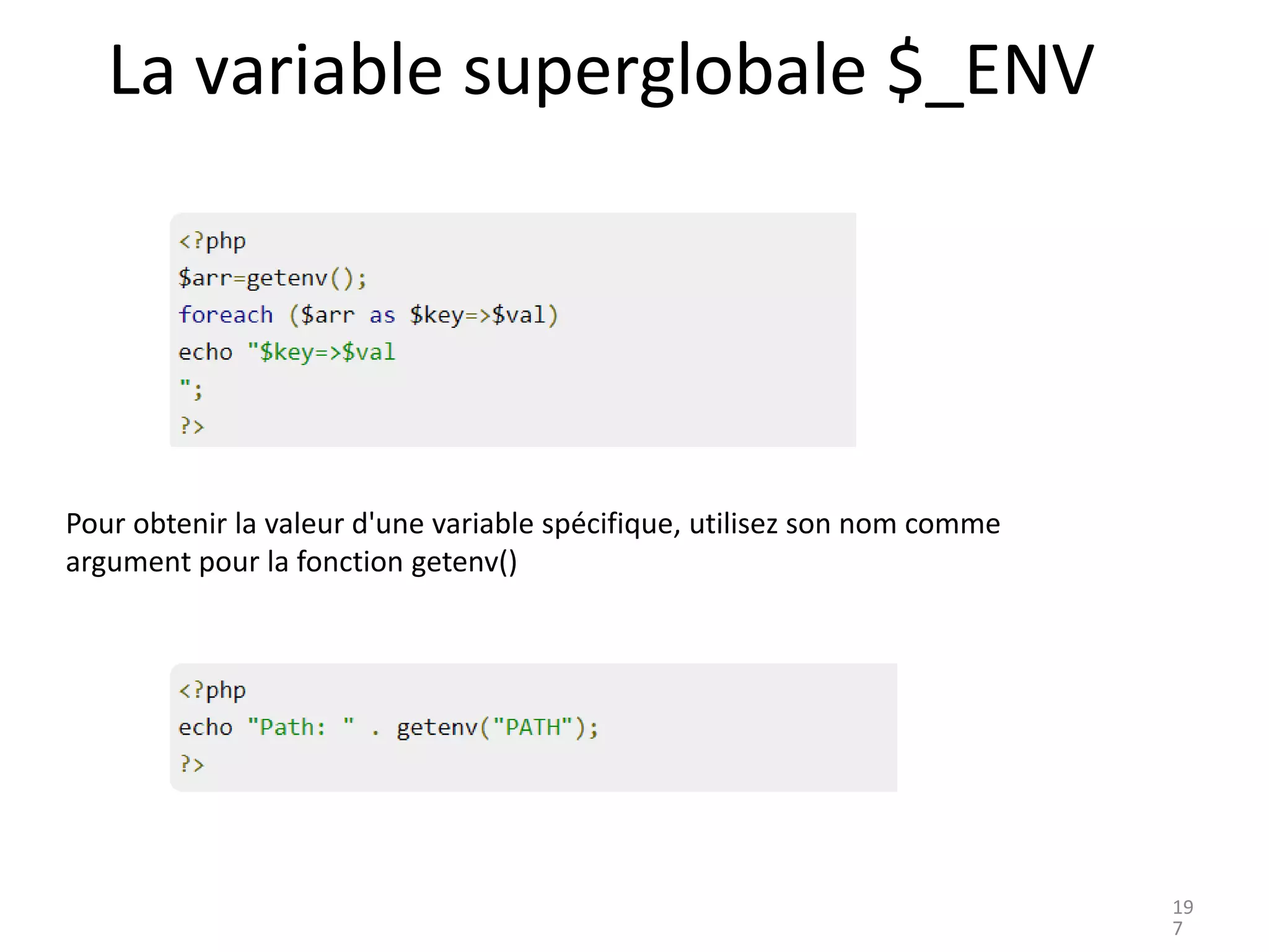 19
7
Pour obtenir la valeur d'une variable spécifique, utilisez son nom comme
argument pour la fonction getenv()
La variable superglobale $_ENV
 