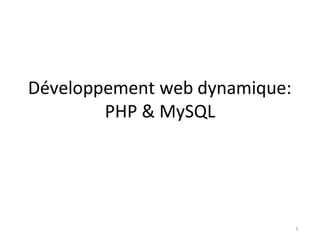 Développement web dynamique:
PHP & MySQL
1
 