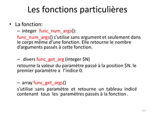 115
Les fonctions particulières
• La fonction:
– integer func_num_args():
func_num_args() s’utilise sans argument et seule...