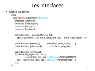 165
Les interfaces
• Classe Abonne:
<?php
class Abonne implements Utilisateur{
protected $username;
protected $user_region...