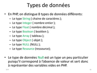 10:4 18
Types de données
• En PHP, on distingue 8 types de données différents:
– Le type String ( chaine de caractères );
...
